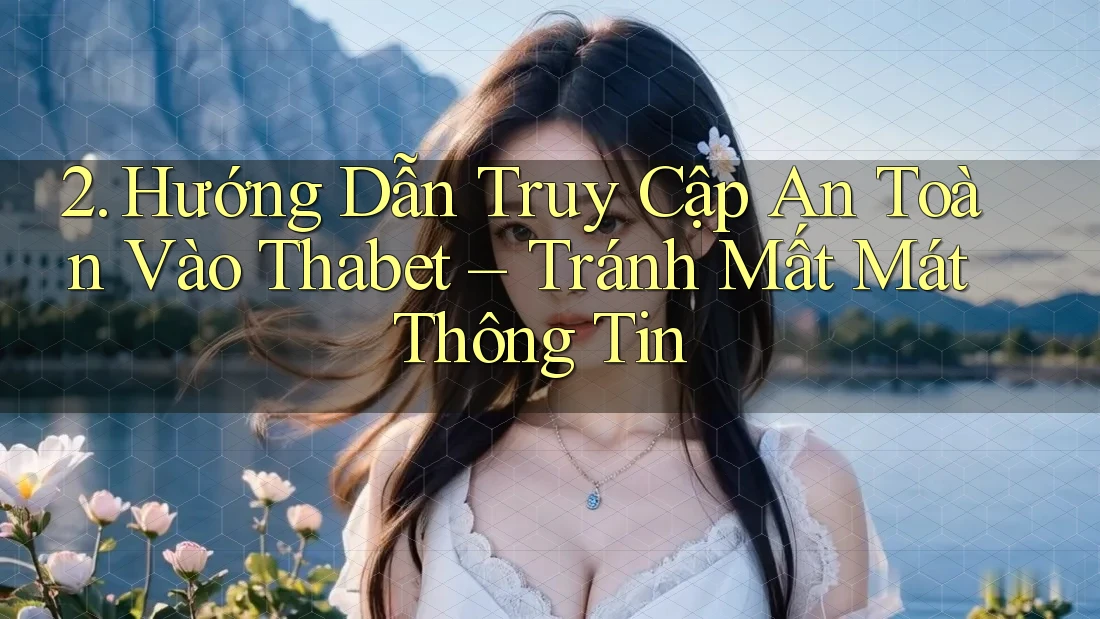 2. Hướng Dẫn Truy Cập An Toàn Vào Thabet – Tránh Mất Mát Thông Tin