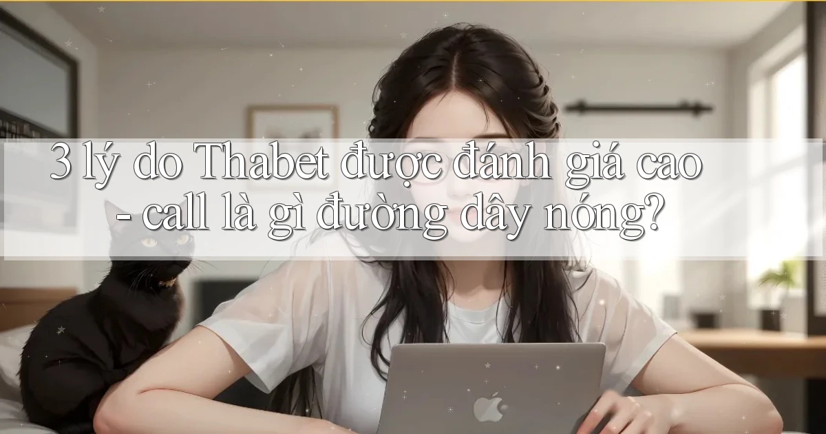 3 lý do Thabet được đánh giá cao   call là gì đường dây nóng