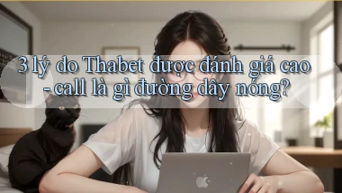 3 lý do Thabet được đánh giá cao   call là gì đường dây nóng