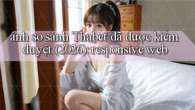 ảnh so sánh Thabet đã được kiểm duyệt (2026) responsive web