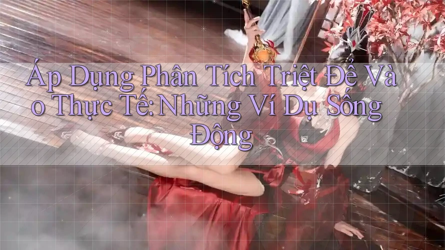 Áp Dụng Phân Tích Triệt Để Vào Thực Tế: Những Ví Dụ Sống Động