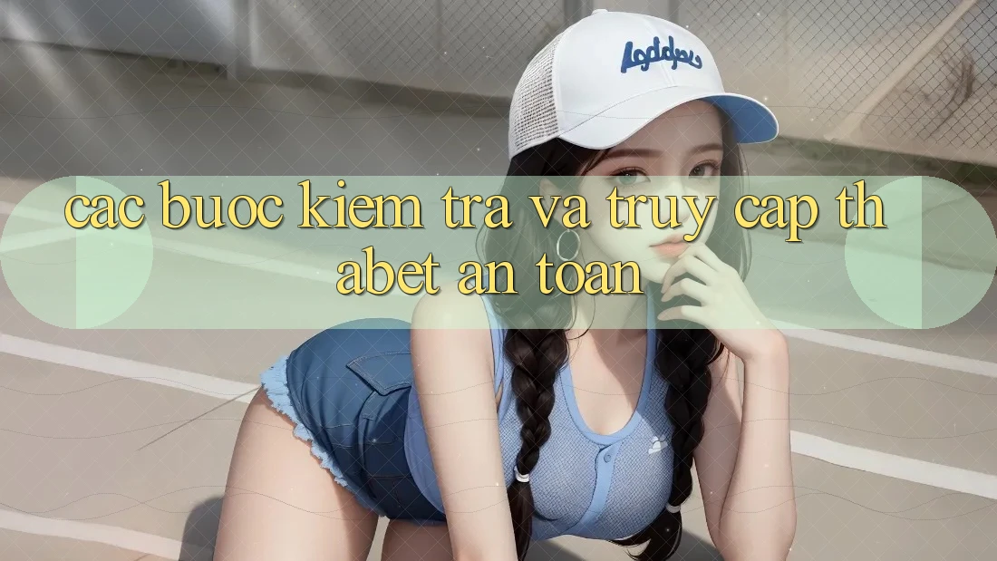 Các bước Kiểm Tra Và Truy Cập Thabet An Toàn