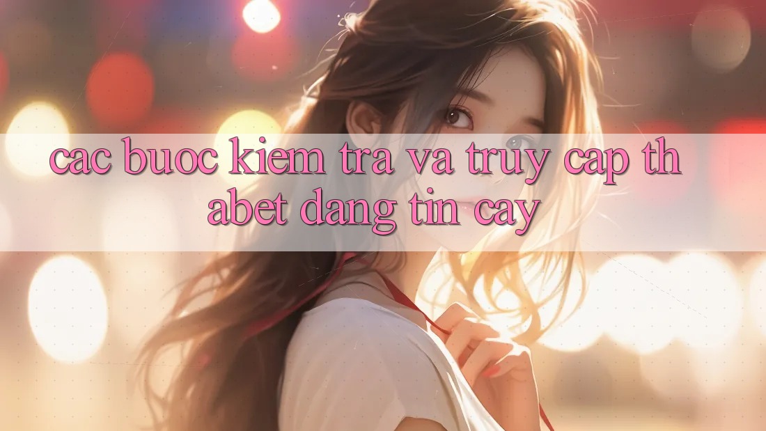 Các bước Kiểm Tra Và Truy Cập Thabet Đáng tin cậy