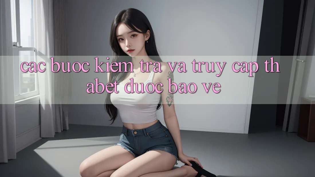 Các bước Kiểm Tra Và Truy Cập Thabet Được bảo vệ