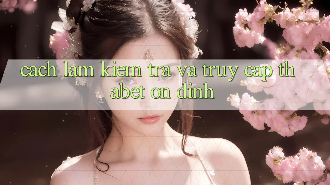 Cách làm Kiểm Tra Và Truy Cập Thabet Ổn định Cách làm Kiểm Tra Và Truy Cập Thabet Ổn định