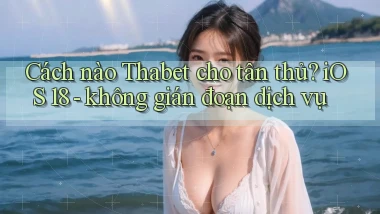 Cách nào Thabet cho tân thủ, iOS 18   không gián đoạn dịch vụ