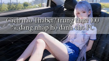 Cách nào Thabet trung thực 100%, đăng nhập hộ dành cho PC