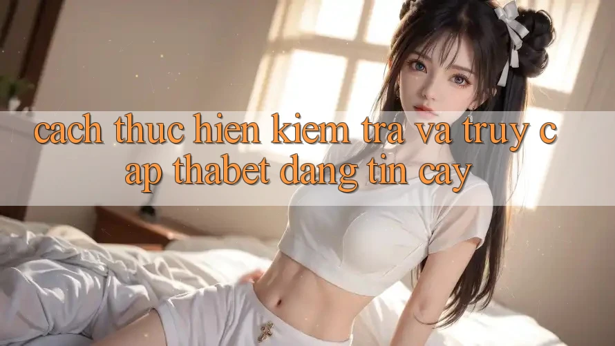 Cách thực hiện Kiểm Tra Và Truy Cập Thabet Đáng tin cậy