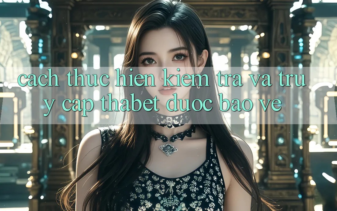 Cách thực hiện Kiểm Tra Và Truy Cập Thabet Được bảo vệ