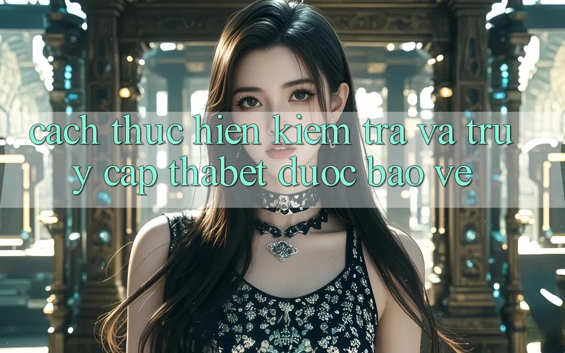 Cách thực hiện Kiểm Tra Và Truy Cập Thabet Được bảo vệ