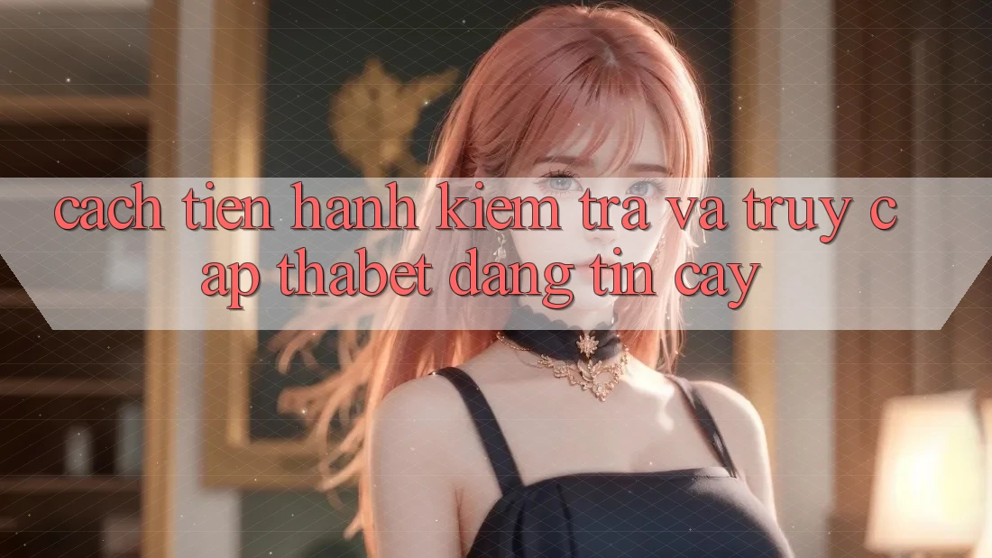 Cách tiến hành Kiểm Tra Và Truy Cập Thabet Đáng tin cậy