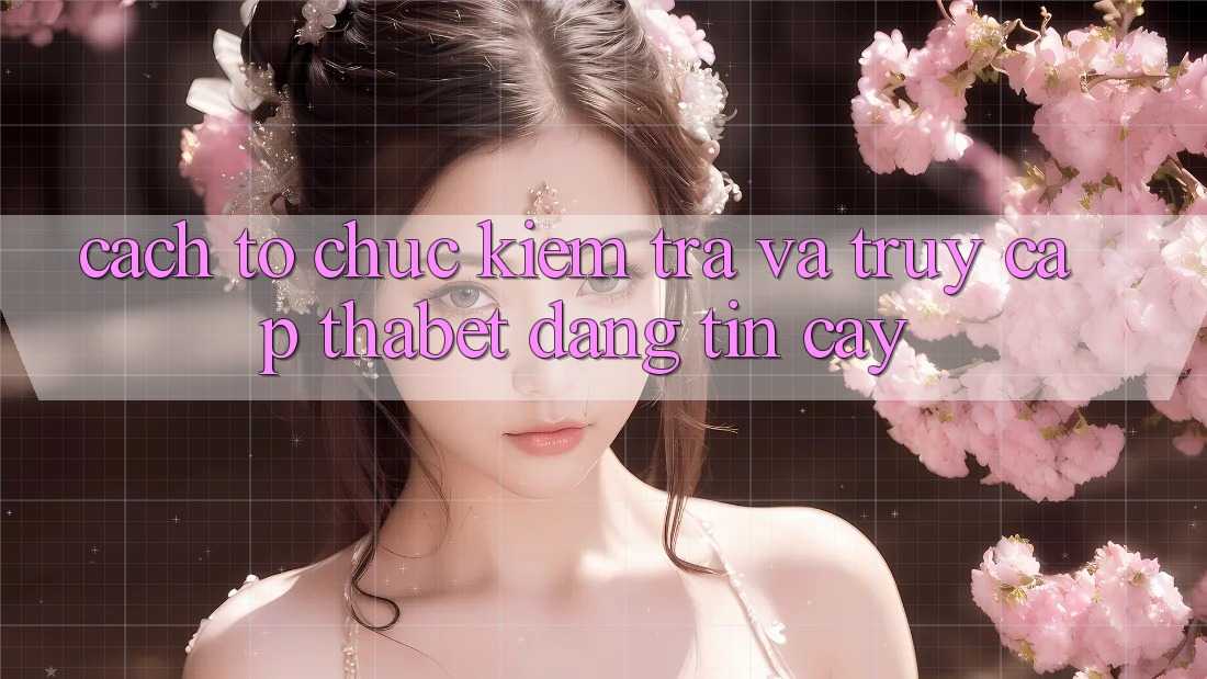 Cách tổ chức Kiểm Tra Và Truy Cập Thabet Đáng tin cậy