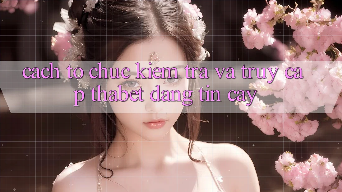 Cách tổ chức Kiểm Tra Và Truy Cập Thabet Đáng tin cậy