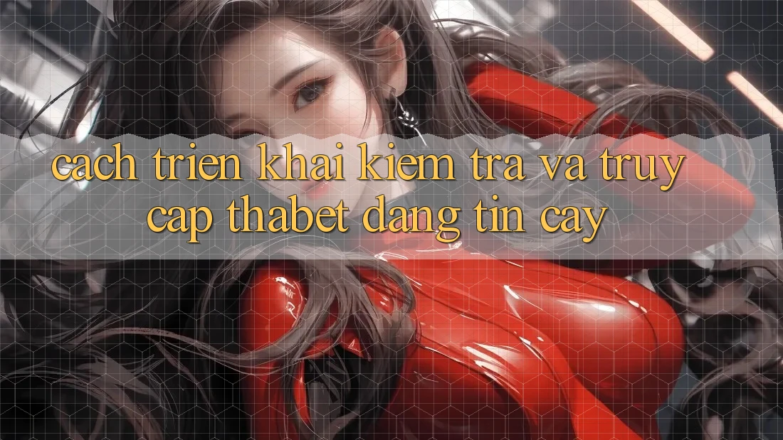 Cách triển khai Kiểm Tra Và Truy Cập Thabet Đáng tin cậy