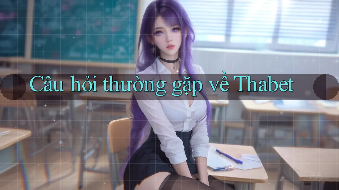 Câu hỏi thường gặp về Thabet Câu hỏi thường gặp về Thabet