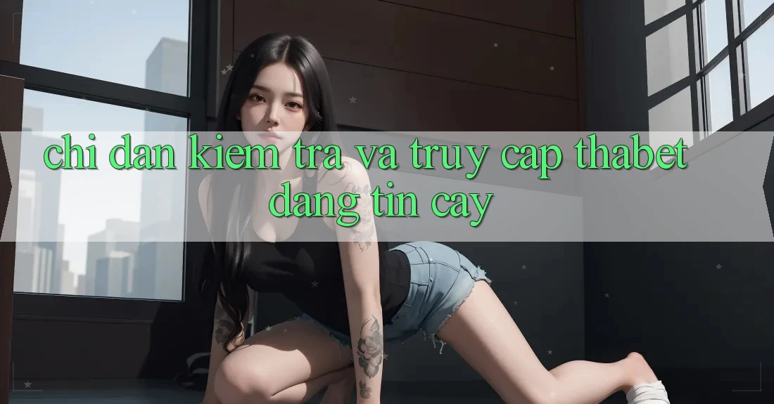 Chỉ dẫn Kiểm Tra Và Truy Cập Thabet Đáng tin cậy