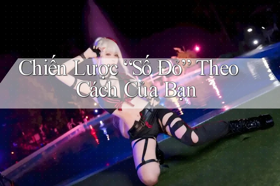 Chiến Lược “Số Đỏ” Theo Cách Của Bạn Chiến Lược “Số Đỏ” Theo Cách Của Bạn