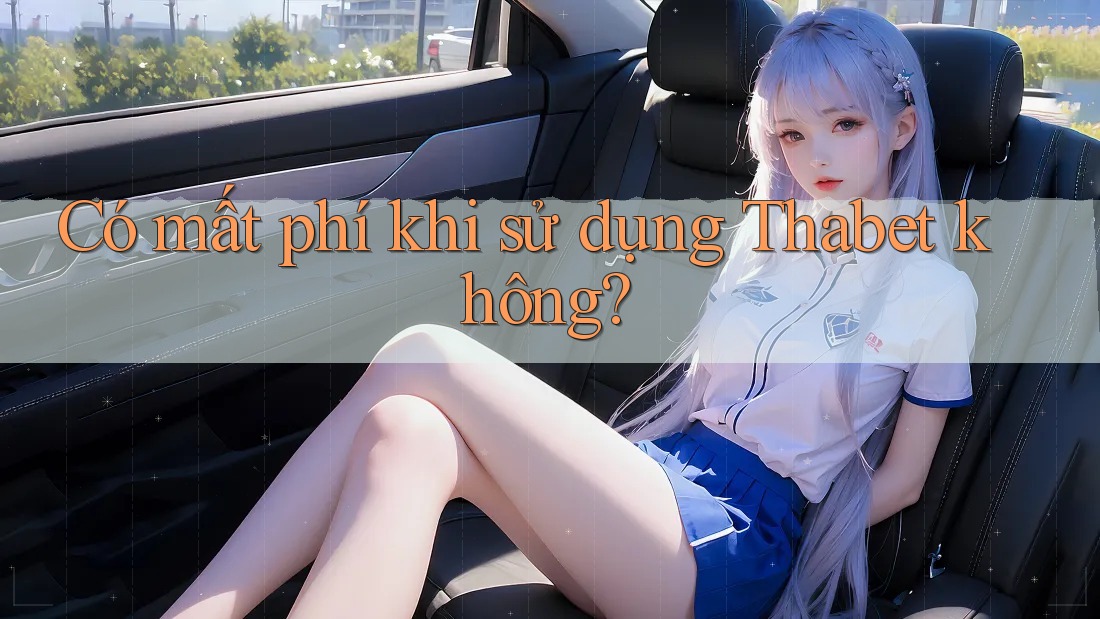 Có mất phí khi sử dụng Thabet không?