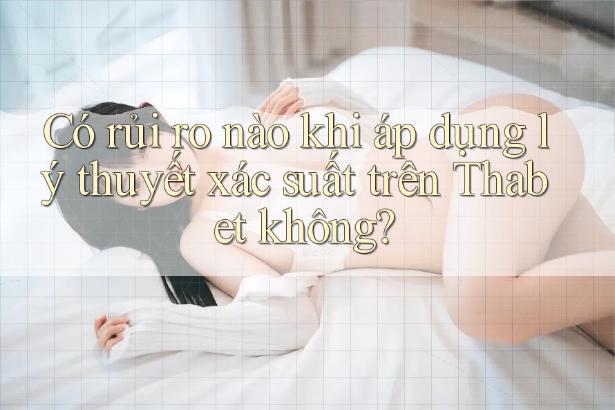 Có rủi ro nào khi áp dụng lý thuyết xác suất trên Thabet không?