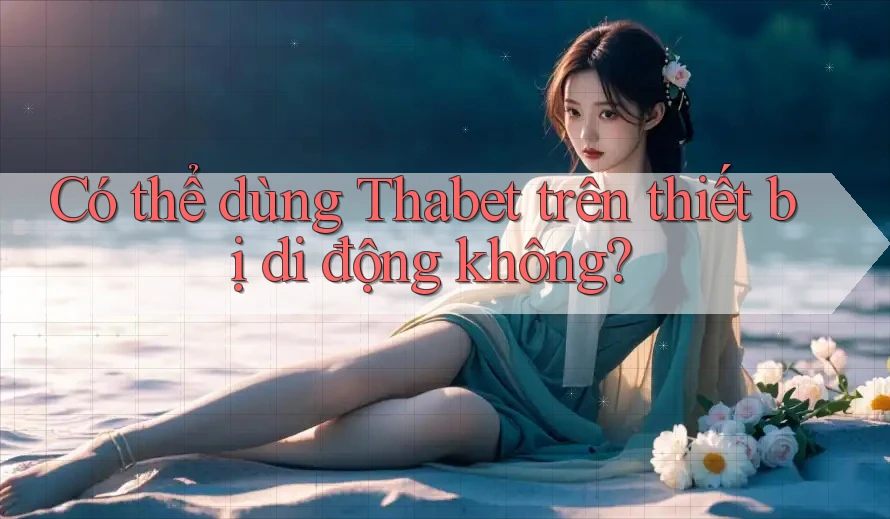 Có thể dùng Thabet trên thiết bị di động không?