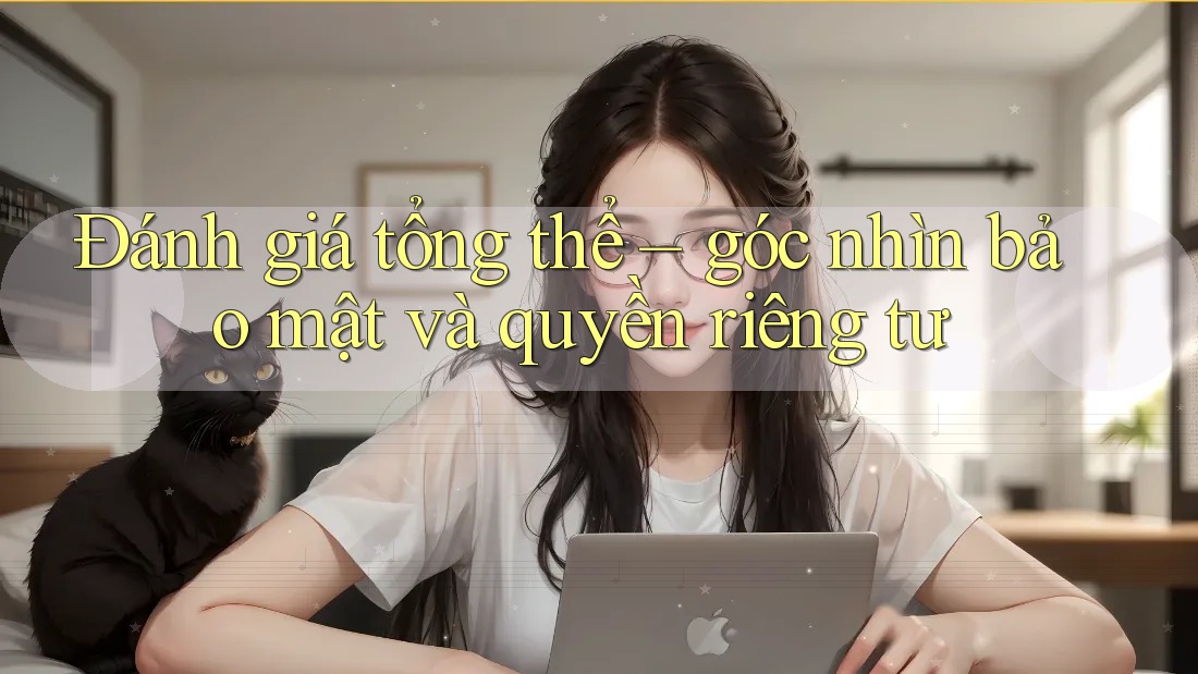 Đánh giá tổng thể: Góc nhìn bảo mật và quyền riêng tư