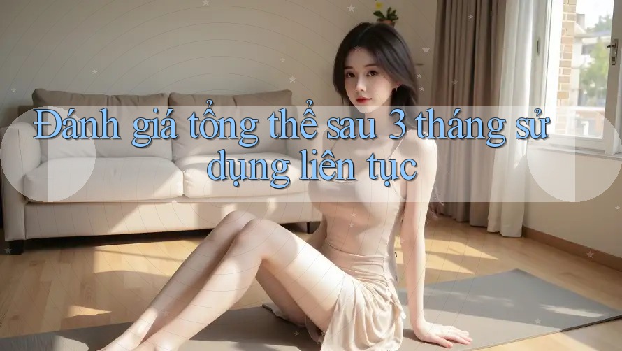Đánh giá tổng thể sau 3 tháng sử dụng liên tục