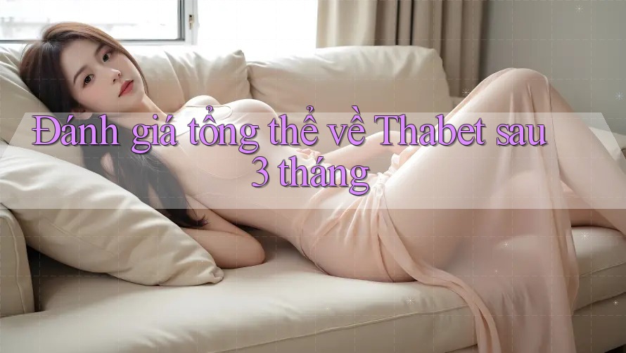 Đánh giá tổng thể về Thabet sau 3 tháng