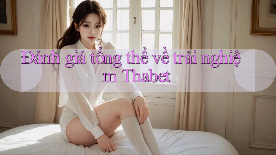 Đánh giá tổng thể về trải nghiệm Thabet
