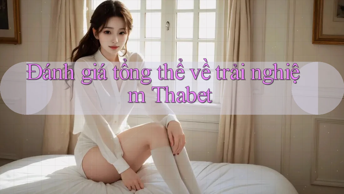 Đánh giá tổng thể về trải nghiệm Thabet