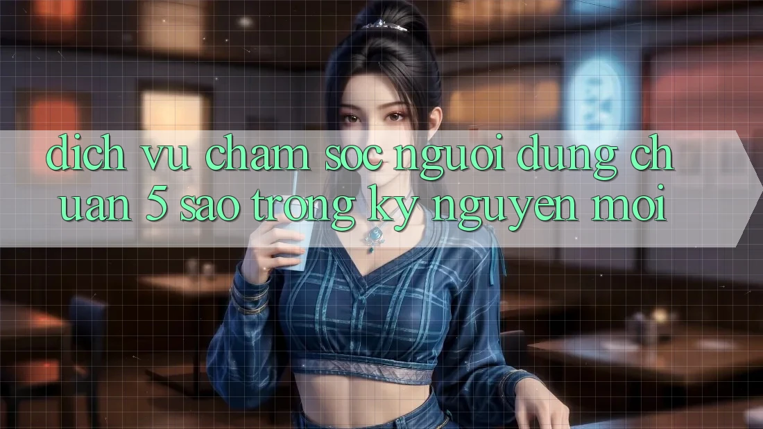 Dịch Vụ Chăm Sóc Người dùng Chuẩn 5 Sao Trong Kỷ Nguyên Mới Dịch Vụ Chăm Sóc Người dùng Chuẩn 5 Sao Trong Kỷ Nguyên Mới