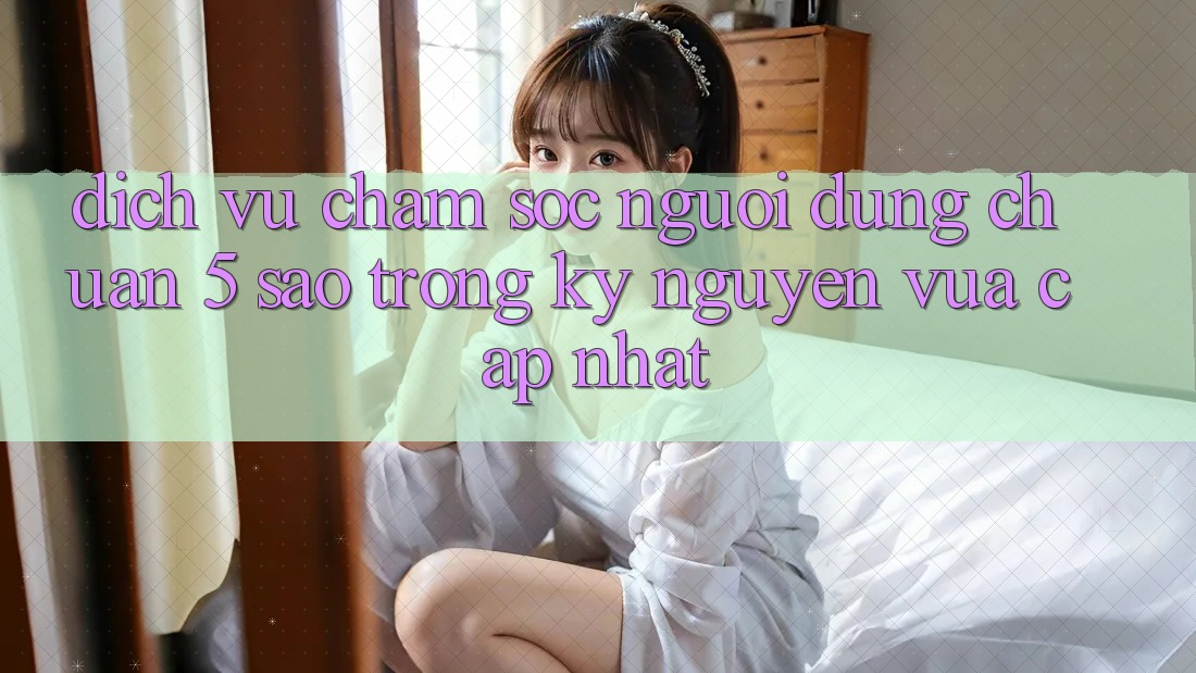 Dịch Vụ Chăm Sóc Người dùng Chuẩn 5 Sao Trong Kỷ Nguyên Vừa cập nhật