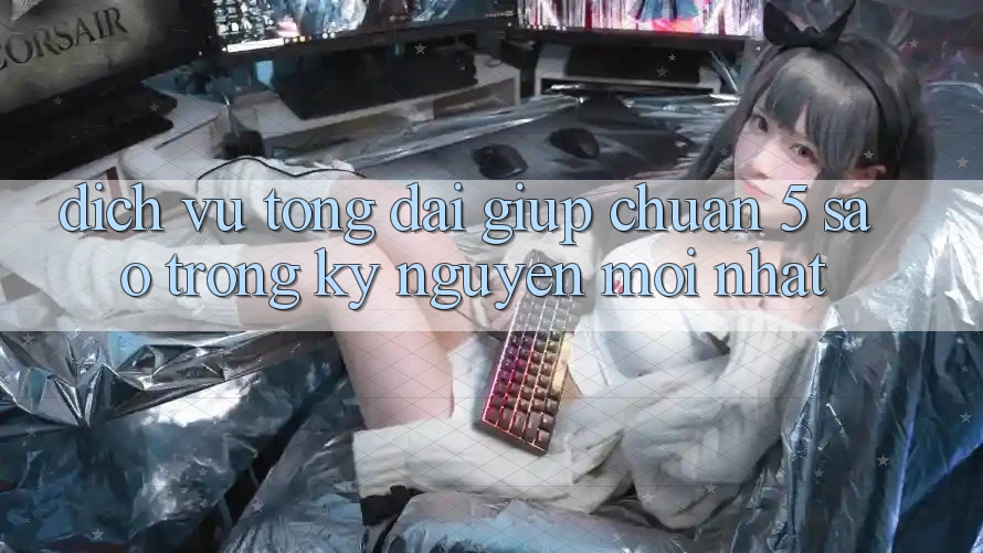 Dịch Vụ Tổng đài giúp Chuẩn 5 Sao Trong Kỷ Nguyên Mới nhất