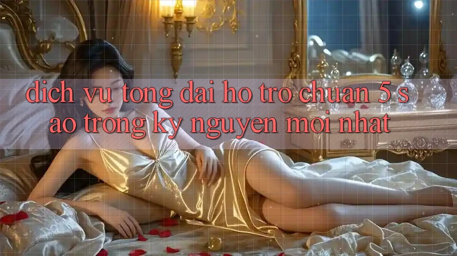 Dịch Vụ Tổng đài hỗ trợ Chuẩn 5 Sao Trong Kỷ Nguyên Mới nhất Dịch Vụ Tổng đài hỗ trợ Chuẩn 5 Sao Trong Kỷ Nguyên Mới nhất