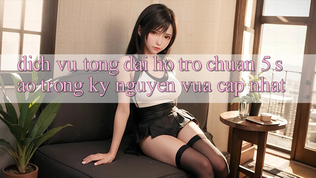 Dịch Vụ Tổng đài hỗ trợ Chuẩn 5 Sao Trong Kỷ Nguyên Vừa cập nhật