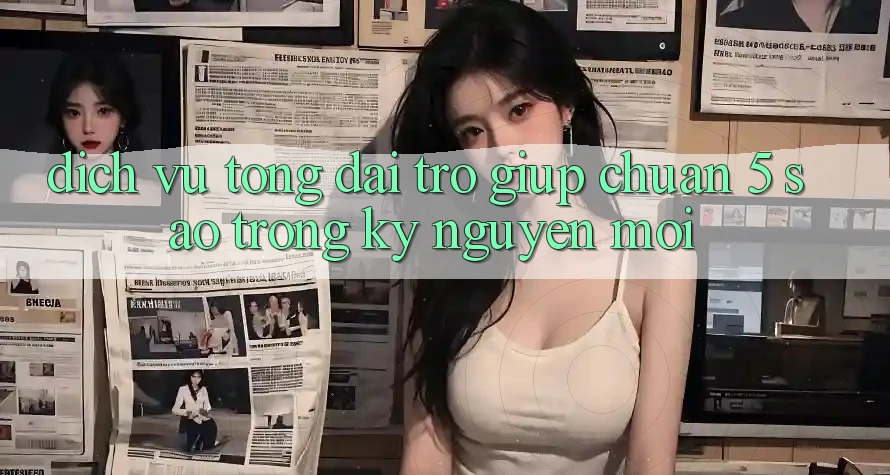 Dịch Vụ Tổng đài trợ giúp Chuẩn 5 Sao Trong Kỷ Nguyên Mới