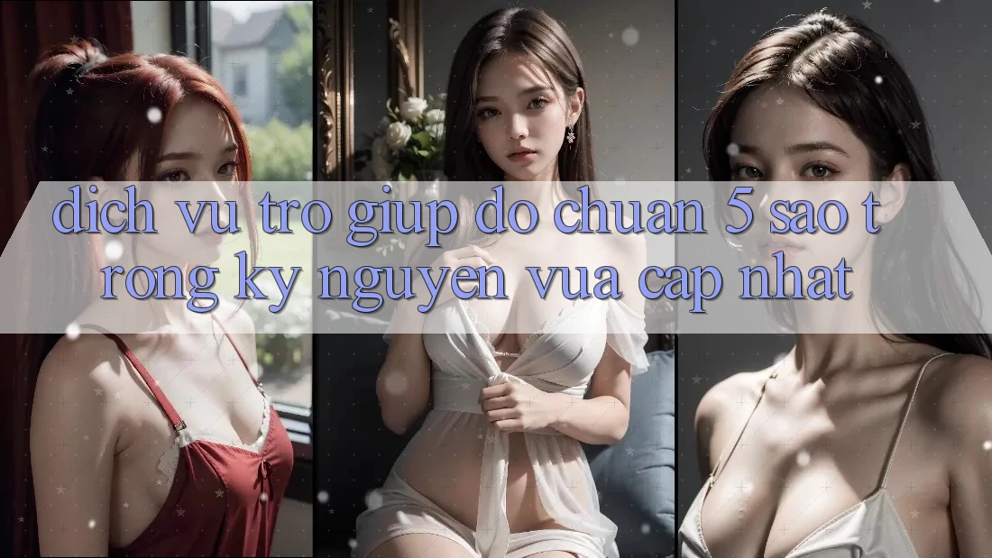 Dịch Vụ Trợ giúp đỡ Chuẩn 5 Sao Trong Kỷ Nguyên Vừa cập nhật