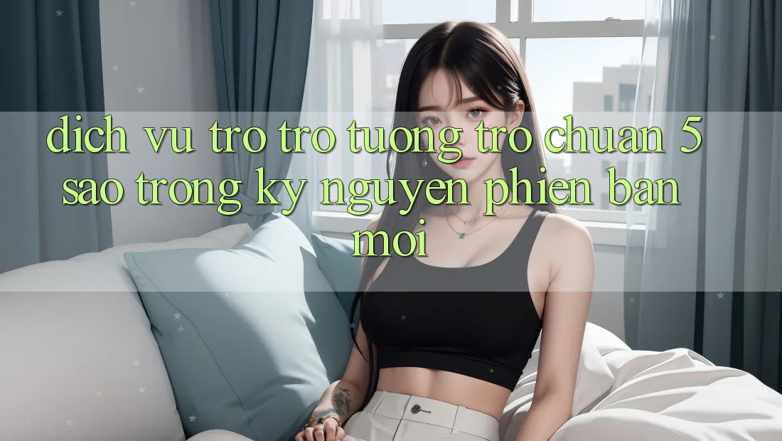 Dịch Vụ Trợ trợ tương trợ Chuẩn 5 Sao Trong Kỷ Nguyên Phiên bản mới