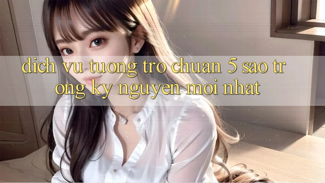 Dịch Vụ Tương trợ Chuẩn 5 Sao Trong Kỷ Nguyên Mới nhất