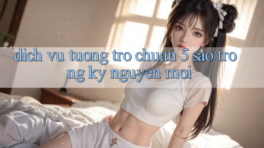 Dịch Vụ Tương trợ Chuẩn 5 Sao Trong Kỷ Nguyên Mới