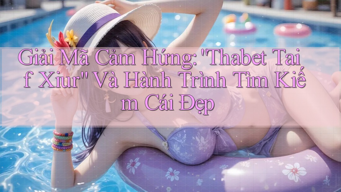 Giải Mã Cảm Hứng: “Thabet Taif Xiur” Và Hành Trình Tìm Kiếm Cái Đẹp