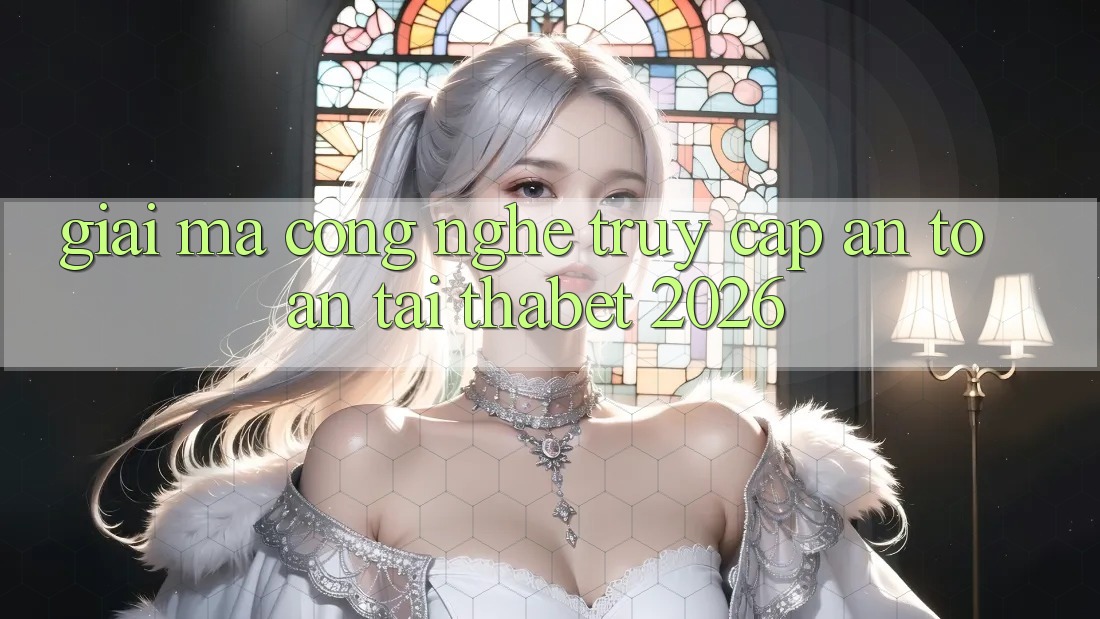 Giải Mã Công Nghệ “Truy Cập An Toàn” Tại Thabet 2026 Giải Mã Công Nghệ “Truy Cập An Toàn” Tại Thabet 2026