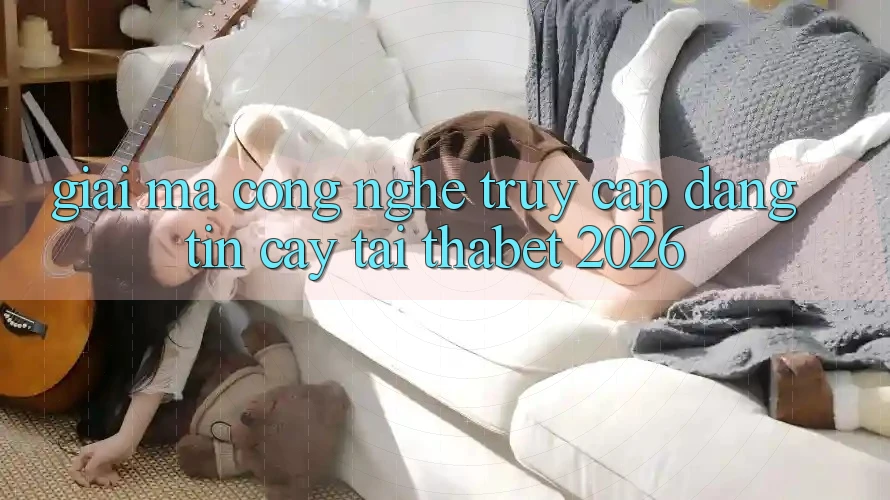Giải Mã Công Nghệ “Truy Cập Đáng tin cậy” Tại Thabet 2026