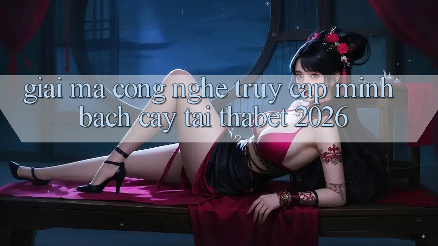 Giải Mã Công Nghệ “Truy Cập Minh bạch cậy” Tại Thabet 2026