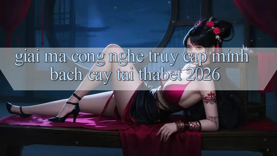 Giải Mã Công Nghệ “Truy Cập Minh bạch cậy” Tại Thabet 2026