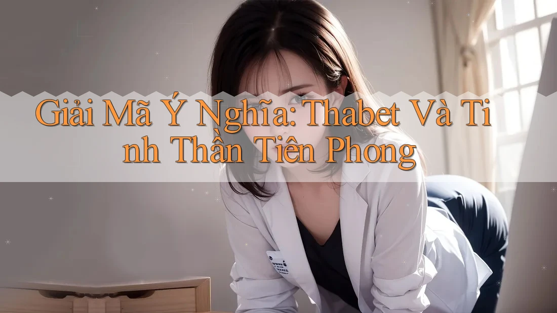 Giải Mã Ý Nghĩa: Thabet Và Tinh Thần Tiên Phong