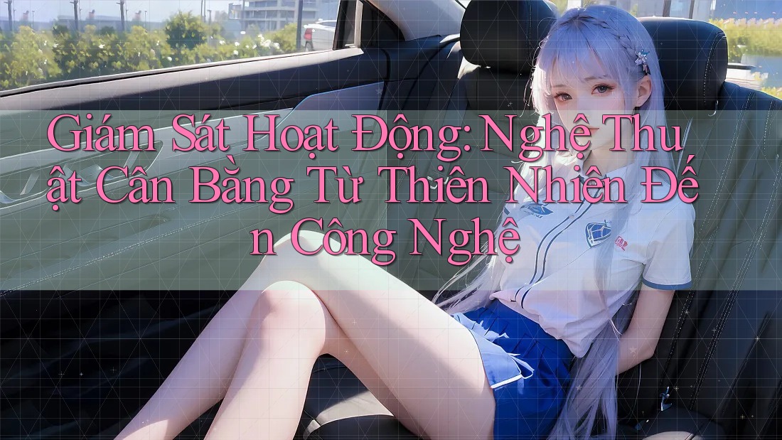 Giám Sát Hoạt Động: Nghệ Thuật Cân Bằng Từ Thiên Nhiên Đến Công Nghệ