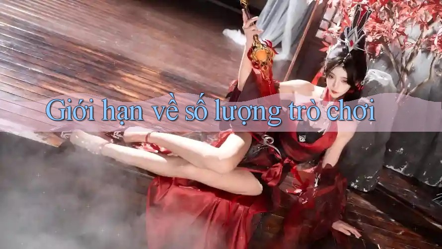 Giới hạn về số lượng trò chơi