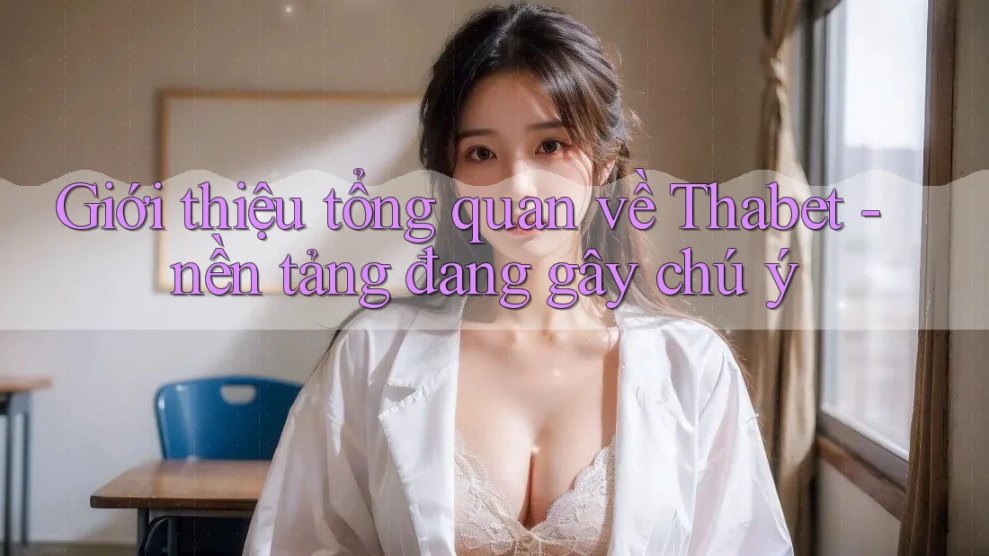 Giới thiệu tổng quan về Thabet - nền tảng đang gây chú ý