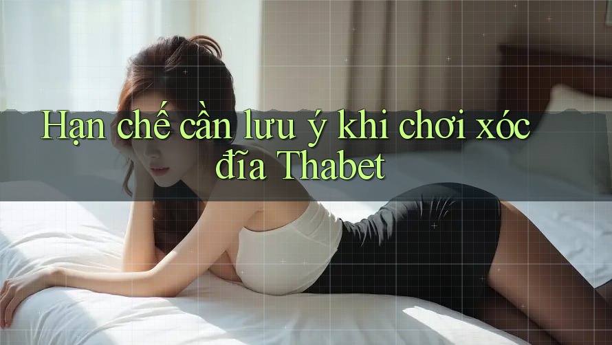 Hạn chế cần lưu ý khi chơi xóc đĩa Thabet