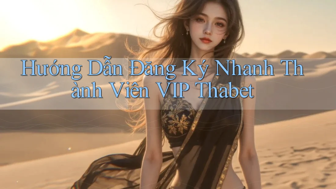 Hướng Dẫn Đăng Ký Nhanh Thành Viên VIP Thabet